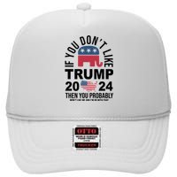 If You Dont Like Trump Then You Probably Wont Like Me Funny Political High Crown Mesh Back Trucker Hat