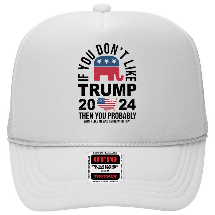 If You Dont Like Trump Then You Probably Wont Like Me Funny Political High Crown Mesh Back Trucker Hat