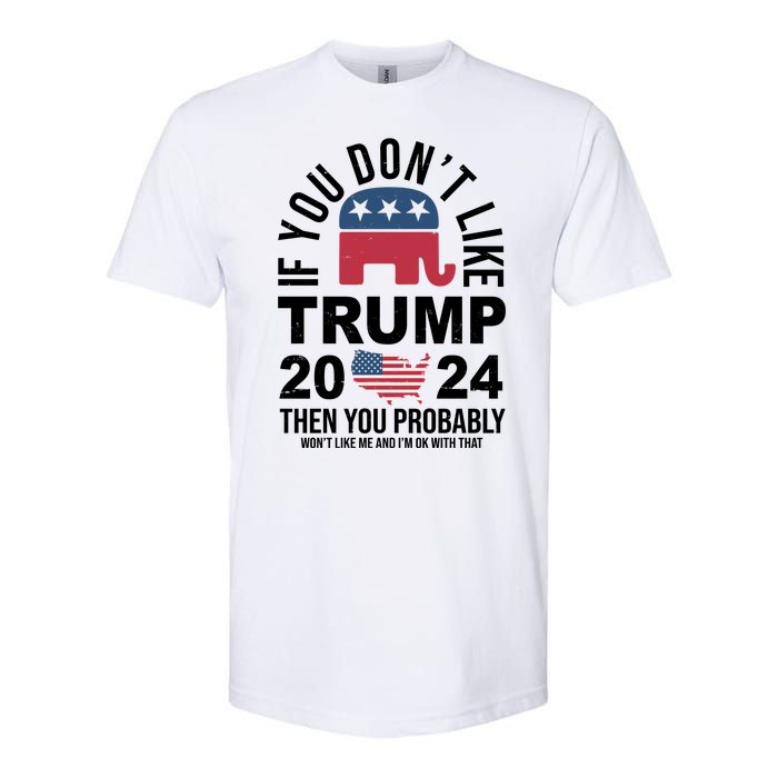 If You Dont Like Trump Then You Probably Wont Like Me Funny Political Softstyle CVC T-Shirt