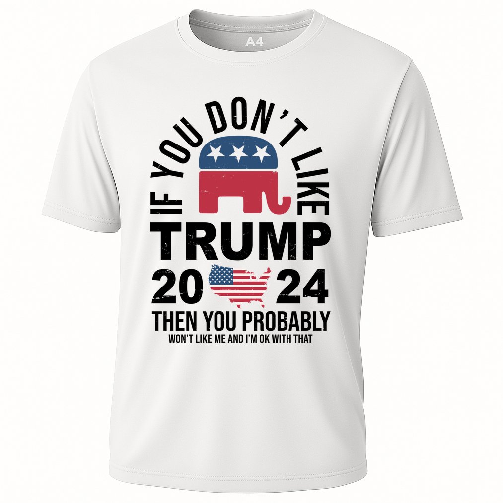 If You Dont Like Trump Then You Probably Wont Like Me Funny Political Cooling Performance Crew T-Shirt