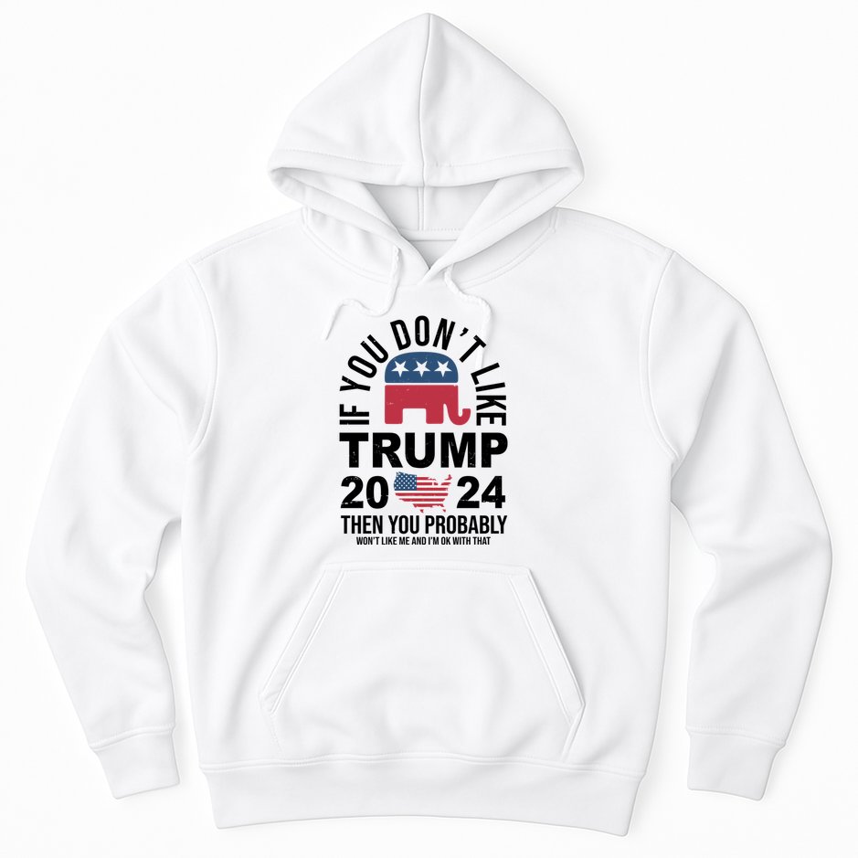 If You Dont Like Trump Then You Probably Wont Like Me Funny Political Hoodie