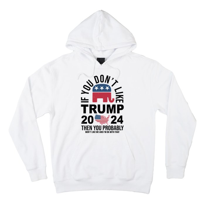 If You Dont Like Trump Then You Probably Wont Like Me Funny Political Hoodie