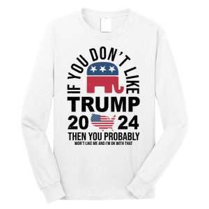 If You Dont Like Trump Then You Probably Wont Like Me Funny Political Long Sleeve Shirt