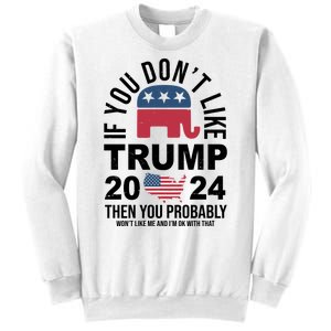 If You Dont Like Trump Then You Probably Wont Like Me Funny Political Sweatshirt