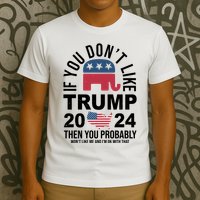 If You Dont Like Trump Then You Probably Wont Like Me Funny Political T-Shirt