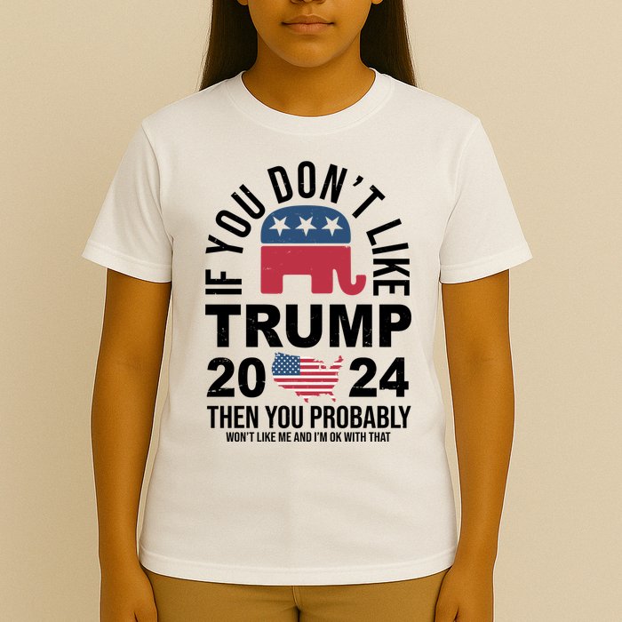 If You Dont Like Trump Then You Probably Wont Like Me Funny Political T-Shirt