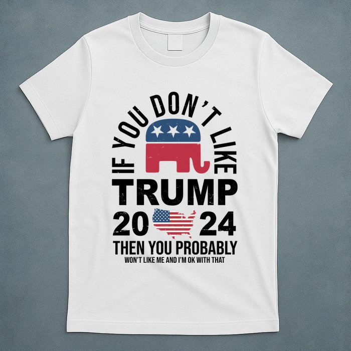 If You Dont Like Trump Then You Probably Wont Like Me Funny Political T-Shirt