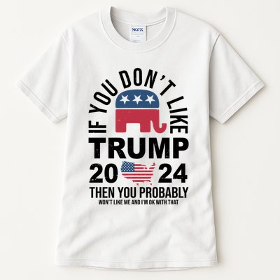 If You Dont Like Trump Then You Probably Wont Like Me Funny Political Tall T-Shirt