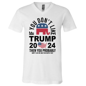 If You Dont Like Trump Then You Probably Wont Like Me Funny Political V-Neck T-Shirt