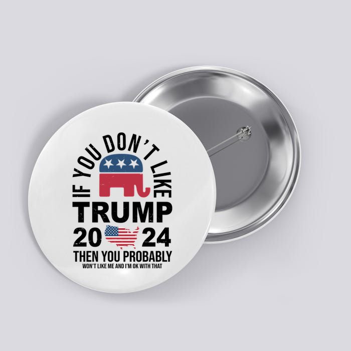 If You Dont Like Trump Then You Probably Wont Like Me Funny Political Button