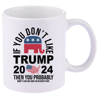 If You Dont Like Trump Then You Probably Wont Like Me Funny Political 11oz C Handle Ceramic Mug