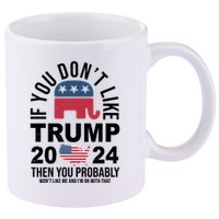 If You Dont Like Trump Then You Probably Wont Like Me Funny Political 11oz C Handle Ceramic Mug