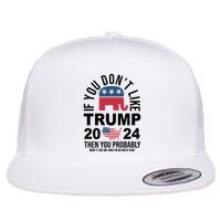 If You Dont Like Trump Then You Probably Wont Like Me Funny Political Flatbill Hat