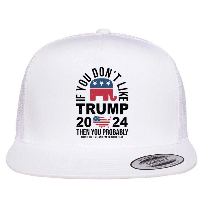 If You Dont Like Trump Then You Probably Wont Like Me Funny Political Flatbill Hat