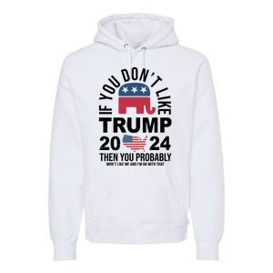 If You Dont Like Trump Then You Probably Wont Like Me Funny Political Premium Hoodie