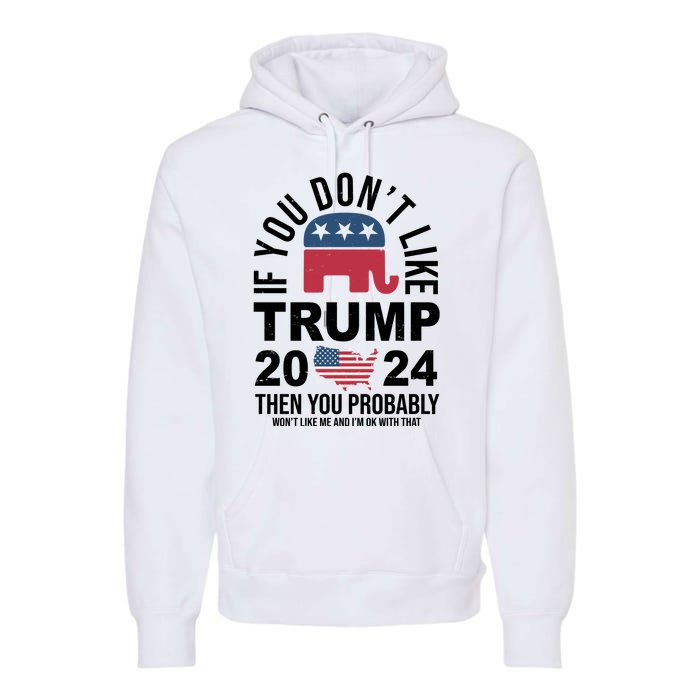 If You Dont Like Trump Then You Probably Wont Like Me Funny Political Premium Hoodie