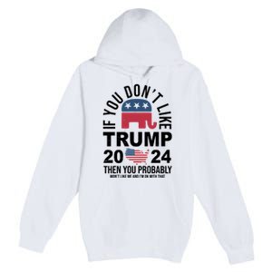 If You Dont Like Trump Then You Probably Wont Like Me Funny Political Premium Pullover Hoodie