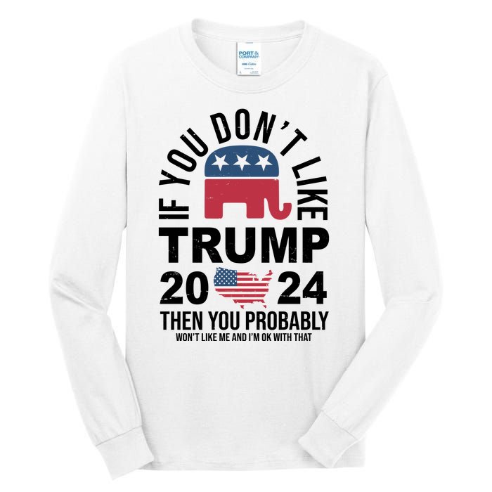 If You Dont Like Trump Then You Probably Wont Like Me Funny Political Tall Long Sleeve T-Shirt