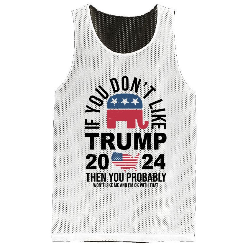 If You Dont Like Trump Then You Probably Wont Like Me Funny Political Mesh Reversible Basketball Jersey Tank