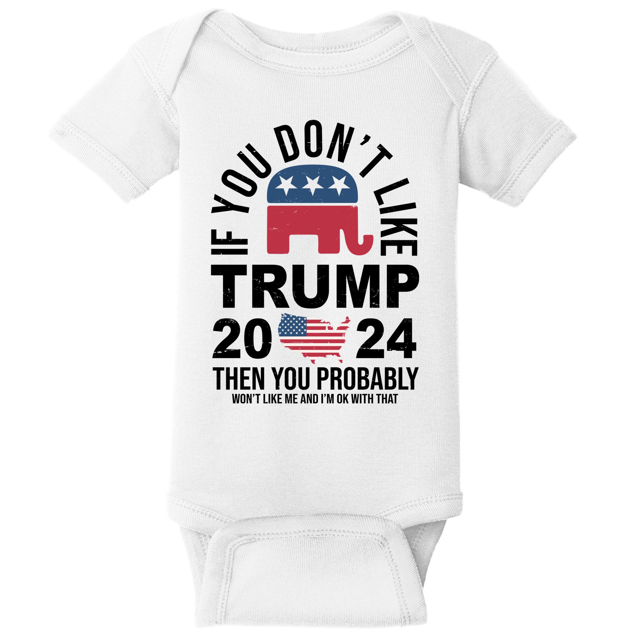 If You Dont Like Trump Then You Probably Wont Like Me Funny Political Baby Bodysuit