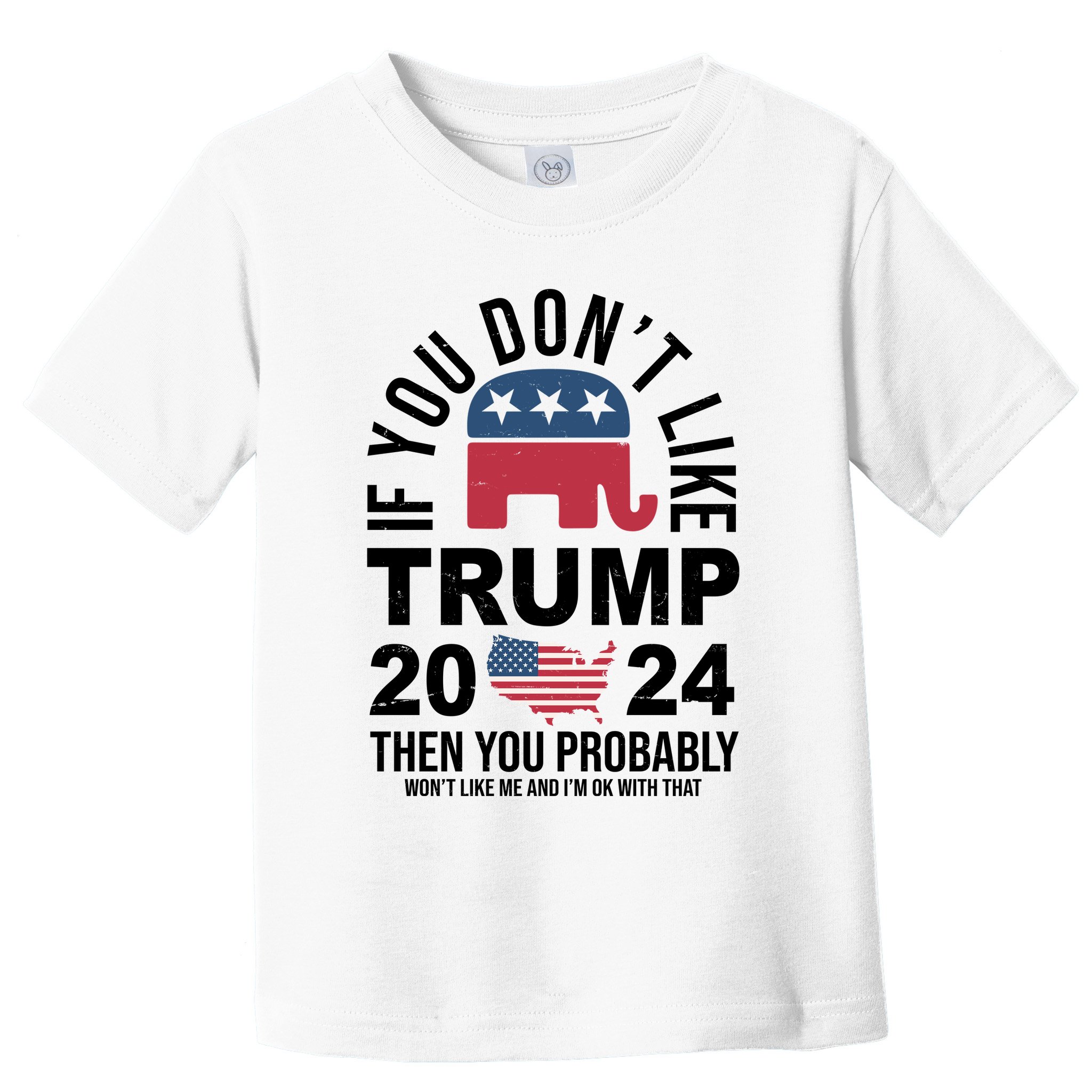If You Dont Like Trump Then You Probably Wont Like Me Funny Political Toddler T-Shirt