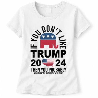 If You Dont Like Trump Then You Probably Wont Like Me Funny Political Womens T-Shirt