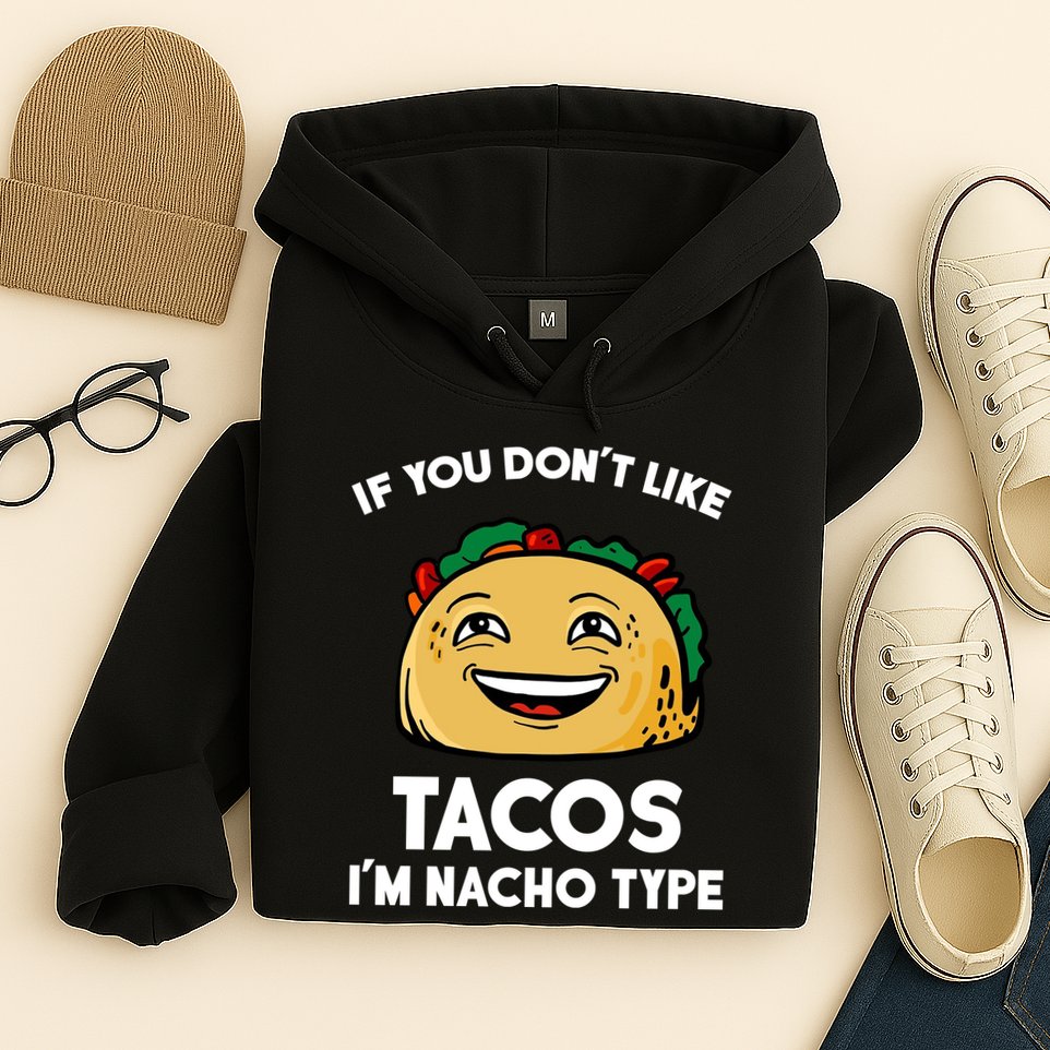 If You Don't Like Tacos I'm Nacho Type Hoodie
