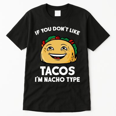 If You Don't Like Tacos I'm Nacho Type Tall T-Shirt