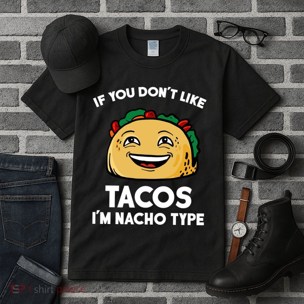 If You Don't Like Tacos I'm Nacho Type Tall T-Shirt