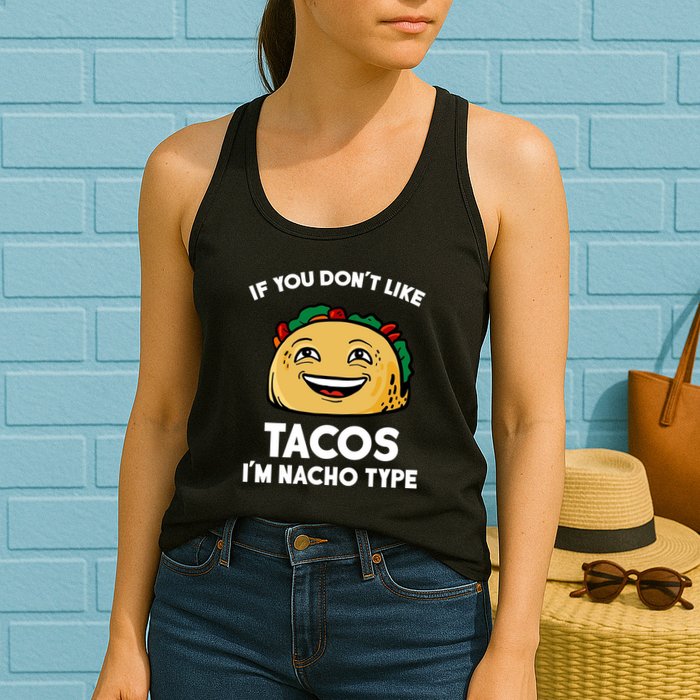 If You Don't Like Tacos I'm Nacho Type Womens Tank Top