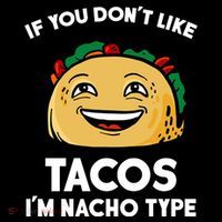 If You Don't Like Tacos I'm Nacho Type Tank Top