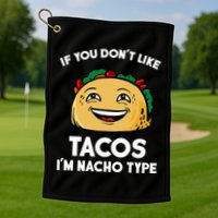 If You Don't Like Tacos I'm Nacho Type Golf Towel