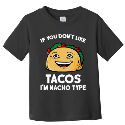 If You Don't Like Tacos I'm Nacho Type Toddler T-Shirt