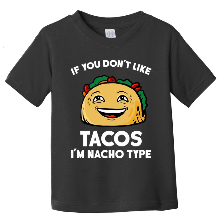 If You Don't Like Tacos I'm Nacho Type Toddler T-Shirt