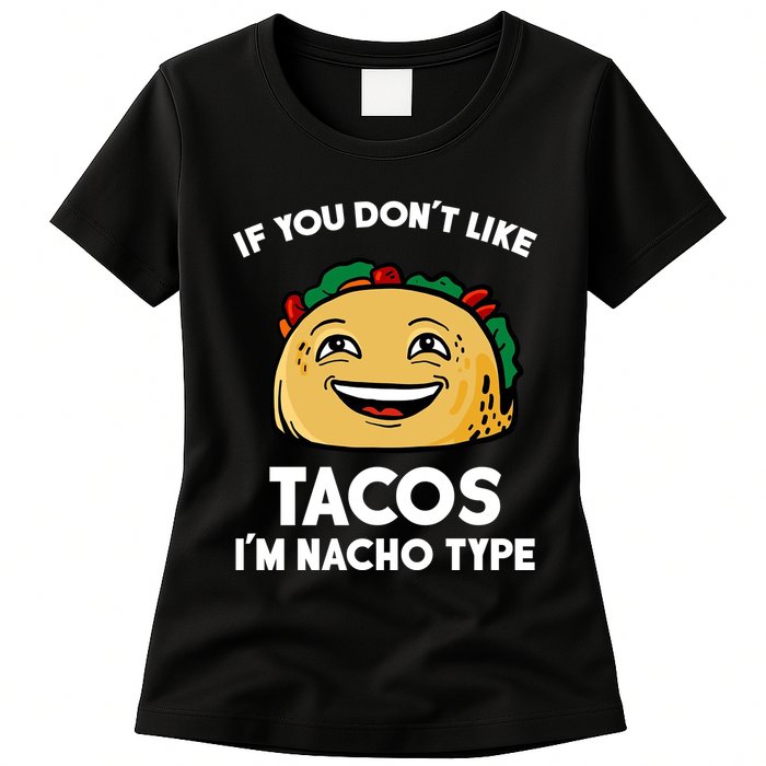 If You Don't Like Tacos I'm Nacho Type Womens T-Shirt