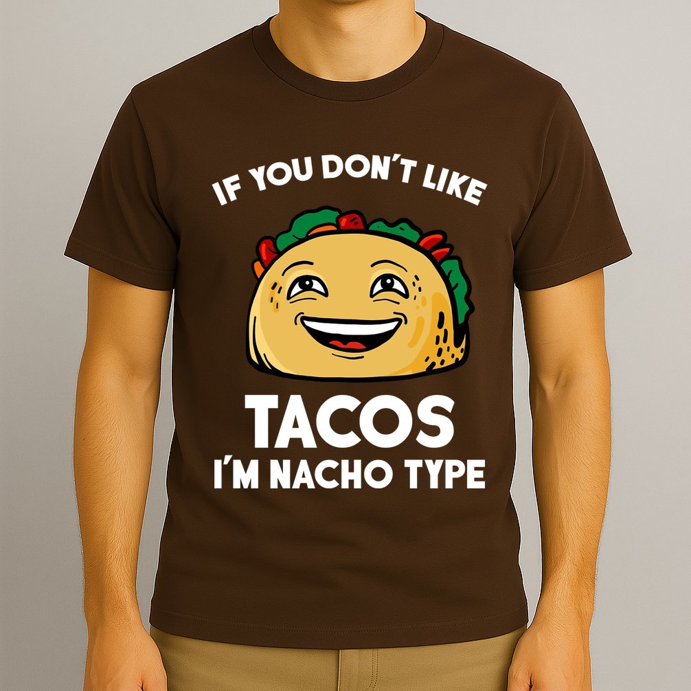 If You Don't Like Tacos I'm Nacho Type T-Shirt