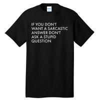 If You Don't Want Sarcastic Answer Don't Ask Stupid Question Tall T-Shirt