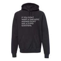 If You Don't Want Sarcastic Answer Don't Ask Stupid Question Premium Hoodie