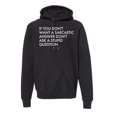 If You Don't Want Sarcastic Answer Don't Ask Stupid Question Premium Hoodie