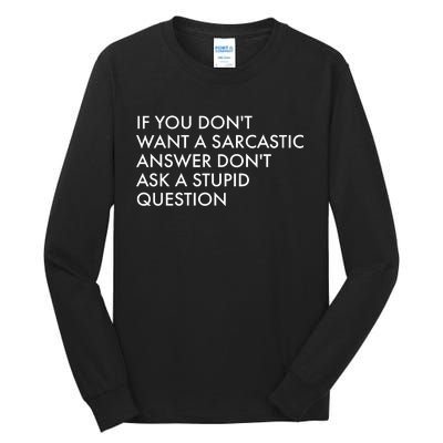 If You Don't Want Sarcastic Answer Don't Ask Stupid Question Tall Long Sleeve T-Shirt