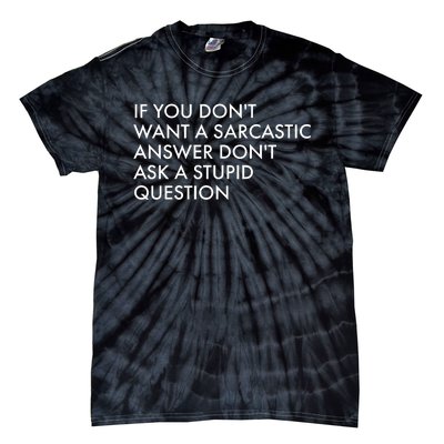 If You Don't Want Sarcastic Answer Don't Ask Stupid Question Tie-Dye T-Shirt