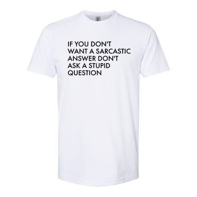 If You Don't Want Sarcastic Answer Don't Ask Stupid Question Softstyle CVC T-Shirt