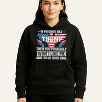 If You Don't Like Trump Then You Bably Won't Like Me Hoodie