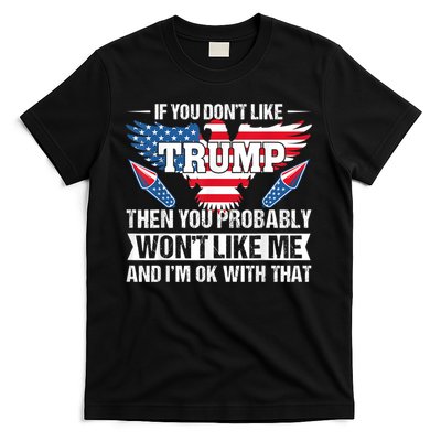 If You Don't Like Trump Then You Bably Won't Like Me T-Shirt