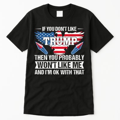 If You Don't Like Trump Then You Bably Won't Like Me Tall T-Shirt
