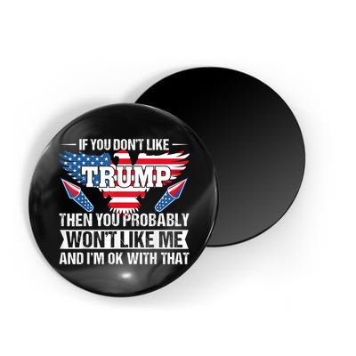 If You Don't Like Trump Then You Bably Won't Like Me Magnet