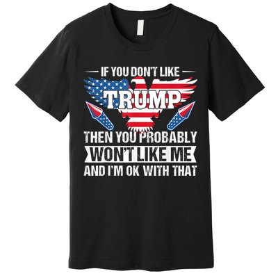 If You Don't Like Trump Then You Bably Won't Like Me Premium T-Shirt