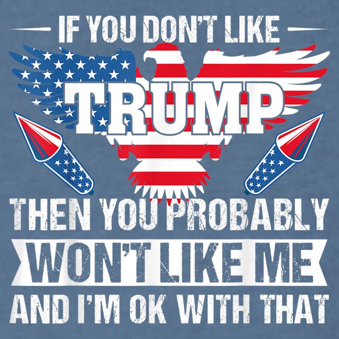If You Don't Like Trump Then You Bably Won't Like Me Garment-Dyed Sweatshirt
