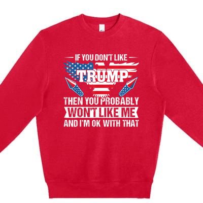 If You Don't Like Trump Then You Bably Won't Like Me Premium Crewneck Sweatshirt