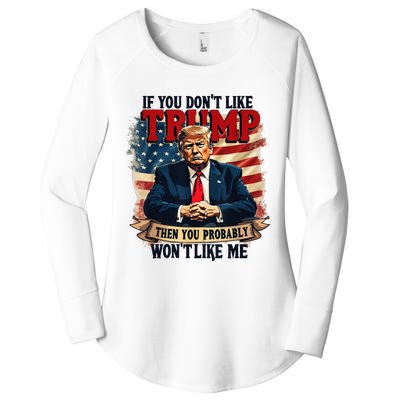 If You DonT Like Trump Then You Probably WonT Like Me Women's Perfect Tri Tunic Long Sleeve Shirt